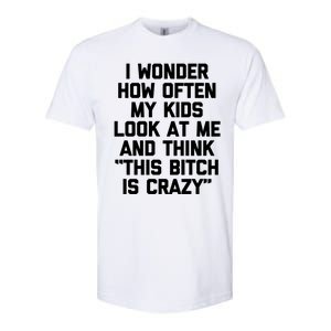 I Wonder How Often My Look At Me And Think Funny Mom Gift Softstyle CVC T-Shirt