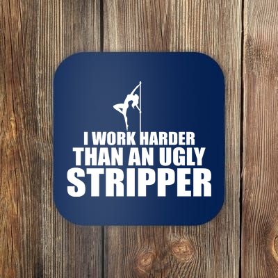 I Work Harder Than An Ugly Stripper Coaster