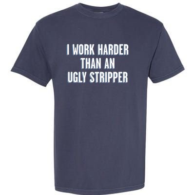 I Work Harder Than An Ugly Stripper Garment-Dyed Heavyweight T-Shirt