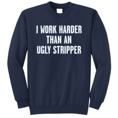 I Work Harder Than An Ugly Stripper Sweatshirt