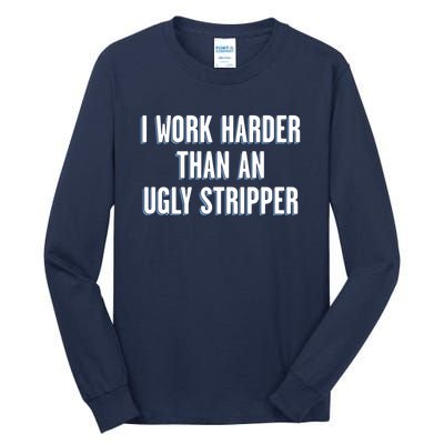 I Work Harder Than An Ugly Stripper Tall Long Sleeve T-Shirt