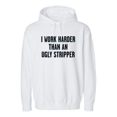 I Work Harder Than An Ugly Stripper Garment-Dyed Fleece Hoodie