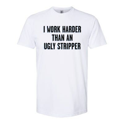 I Work Harder Than An Ugly Stripper Softstyle® CVC T-Shirt