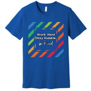 Inspirational Work Hard Stay Humble Quote Motivational Funny Gift Premium T-Shirt