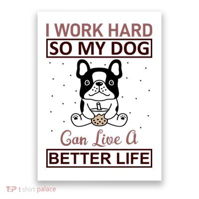 I Work Hard So My Dog Can Live A Better Life Poster