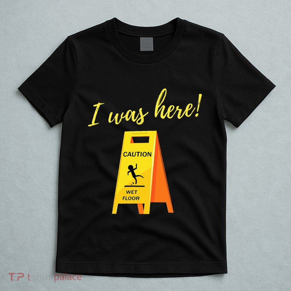 I Was Here Wet Floor Sign Funny Janitor Custodian Cleaner T-Shirt