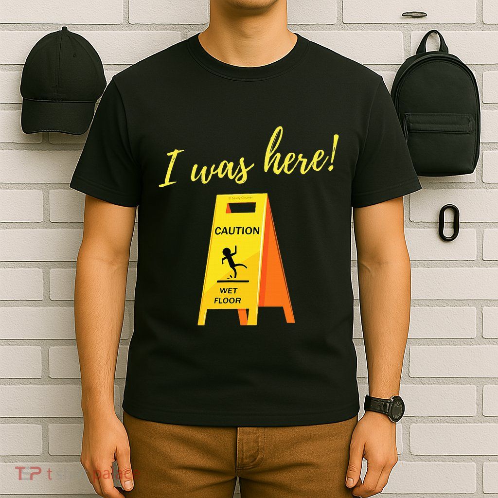 I Was Here Wet Floor Sign Funny Janitor Custodian Cleaner T-Shirt