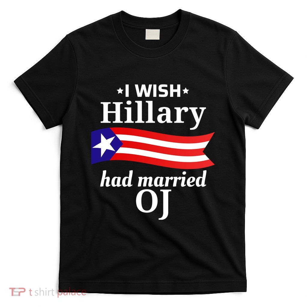 I Wish Hillary Had Married Oj American Flag Funny Saying T-Shirt