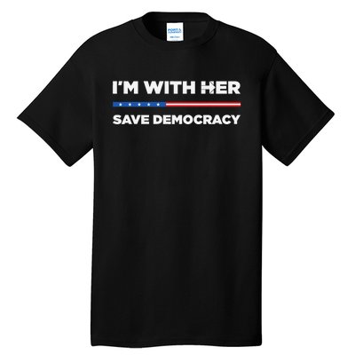 IM With Her Save Democracy 2024 President Tall T-Shirt