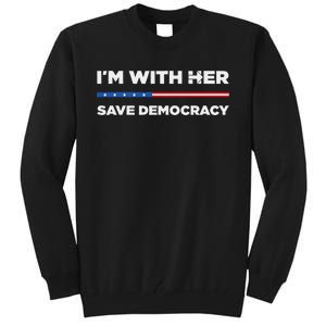 IM With Her Save Democracy 2024 President Tall Sweatshirt