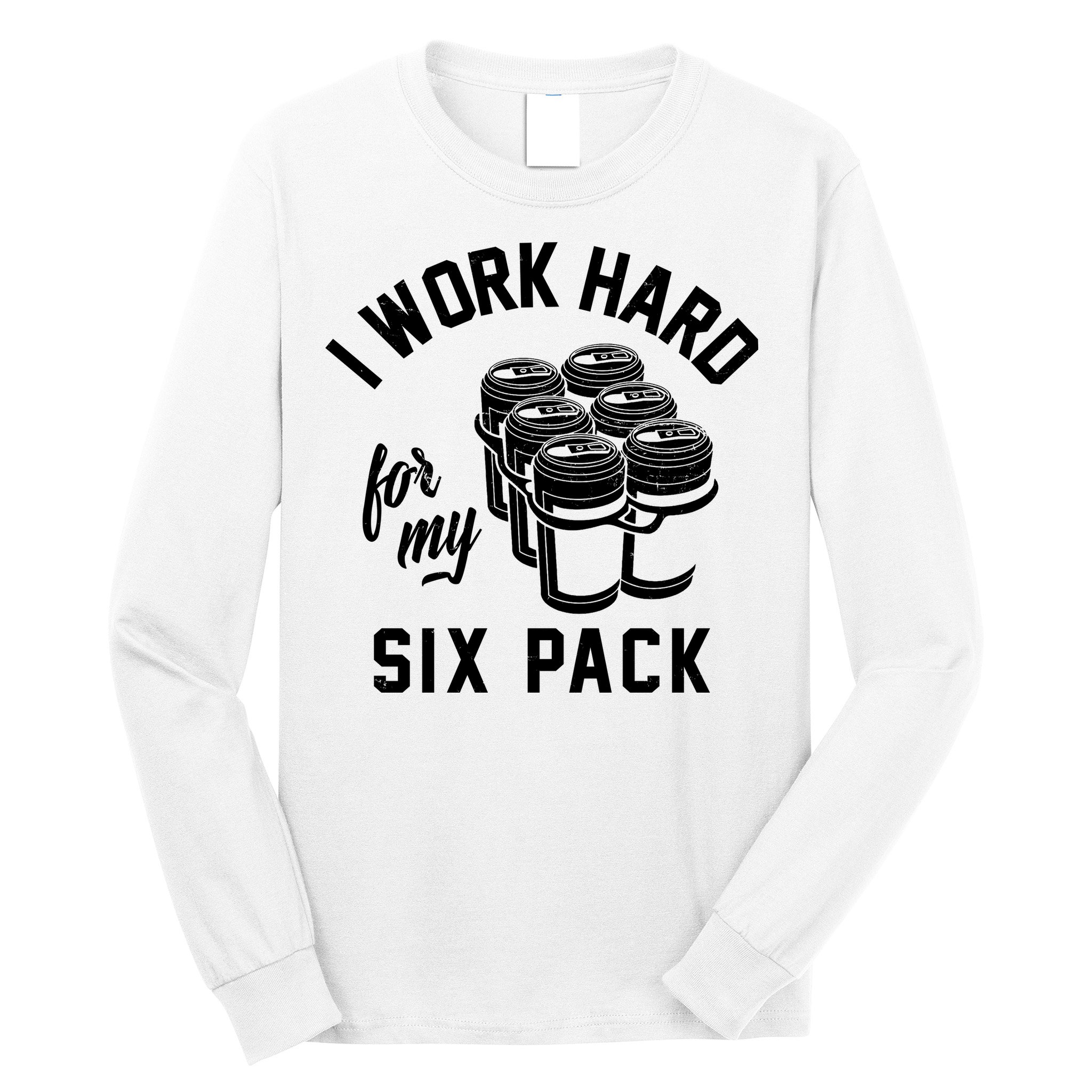 I Work Hard For My Six Pack Funny Beer Meme Long Sleeve Shirt