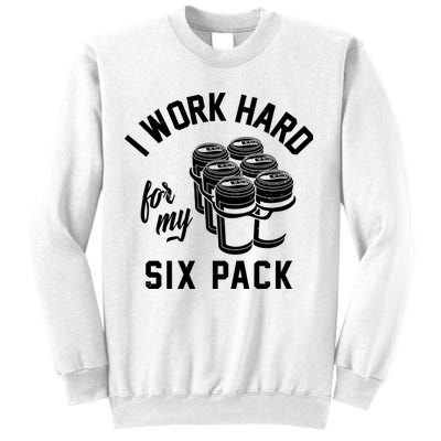 I Work Hard For My Six Pack Funny Beer Meme Sweatshirt