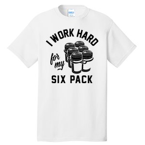 I Work Hard For My Six Pack Funny Beer Meme Tall T-Shirt