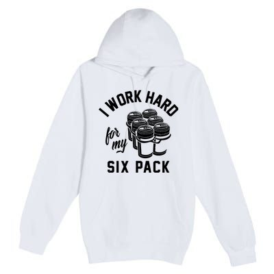 I Work Hard For My Six Pack Funny Beer Meme Premium Pullover Hoodie