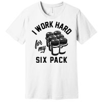 I Work Hard For My Six Pack Funny Beer Meme Premium T-Shirt