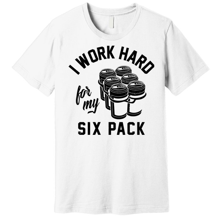 I Work Hard For My Six Pack Funny Beer Meme Premium T-Shirt