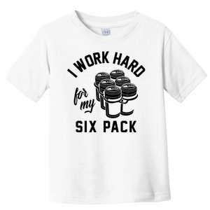 I Work Hard For My Six Pack Funny Beer Meme Toddler T-Shirt