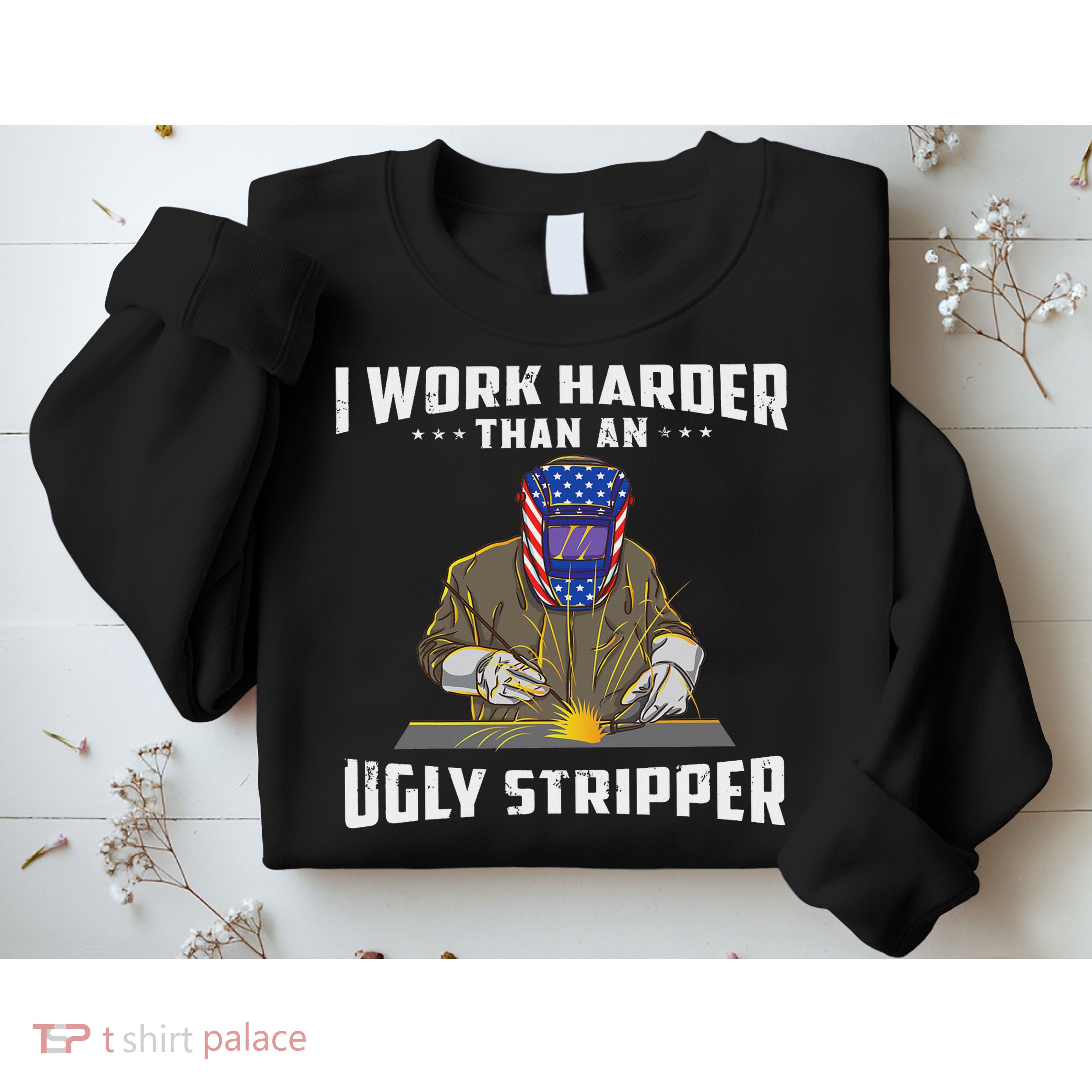 I Work Harder Than An Ugly Stripper Funny Welder Welding Sweatshirt