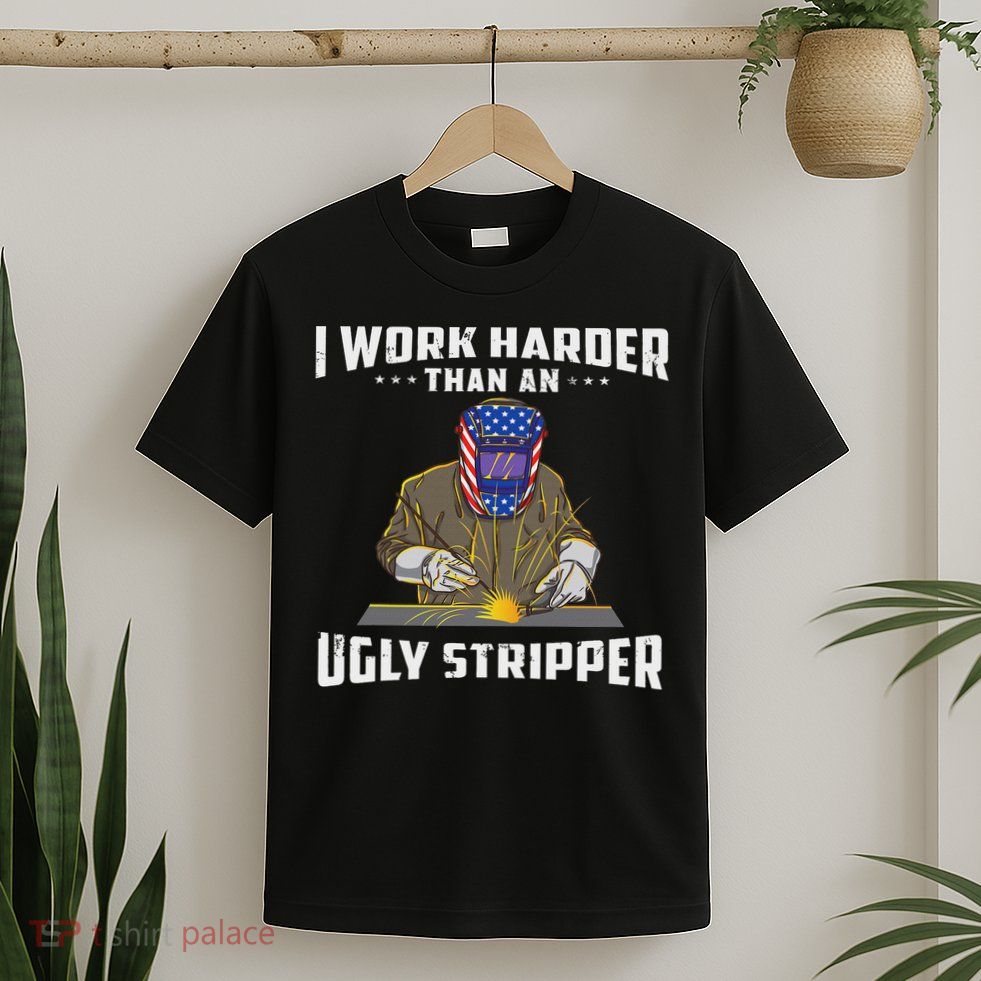 I Work Harder Than An Ugly Stripper Funny Welder Welding T-Shirt