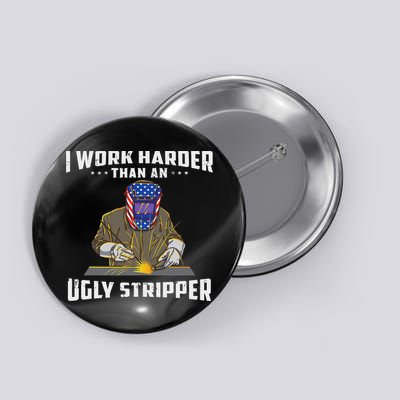 I Work Harder Than An Ugly Stripper Funny Welder Welding Button