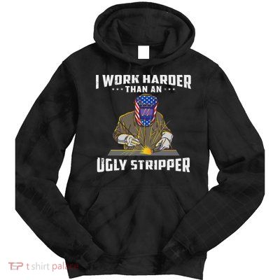 I Work Harder Than An Ugly Stripper Funny Welder Welding Tie Dye Hoodie