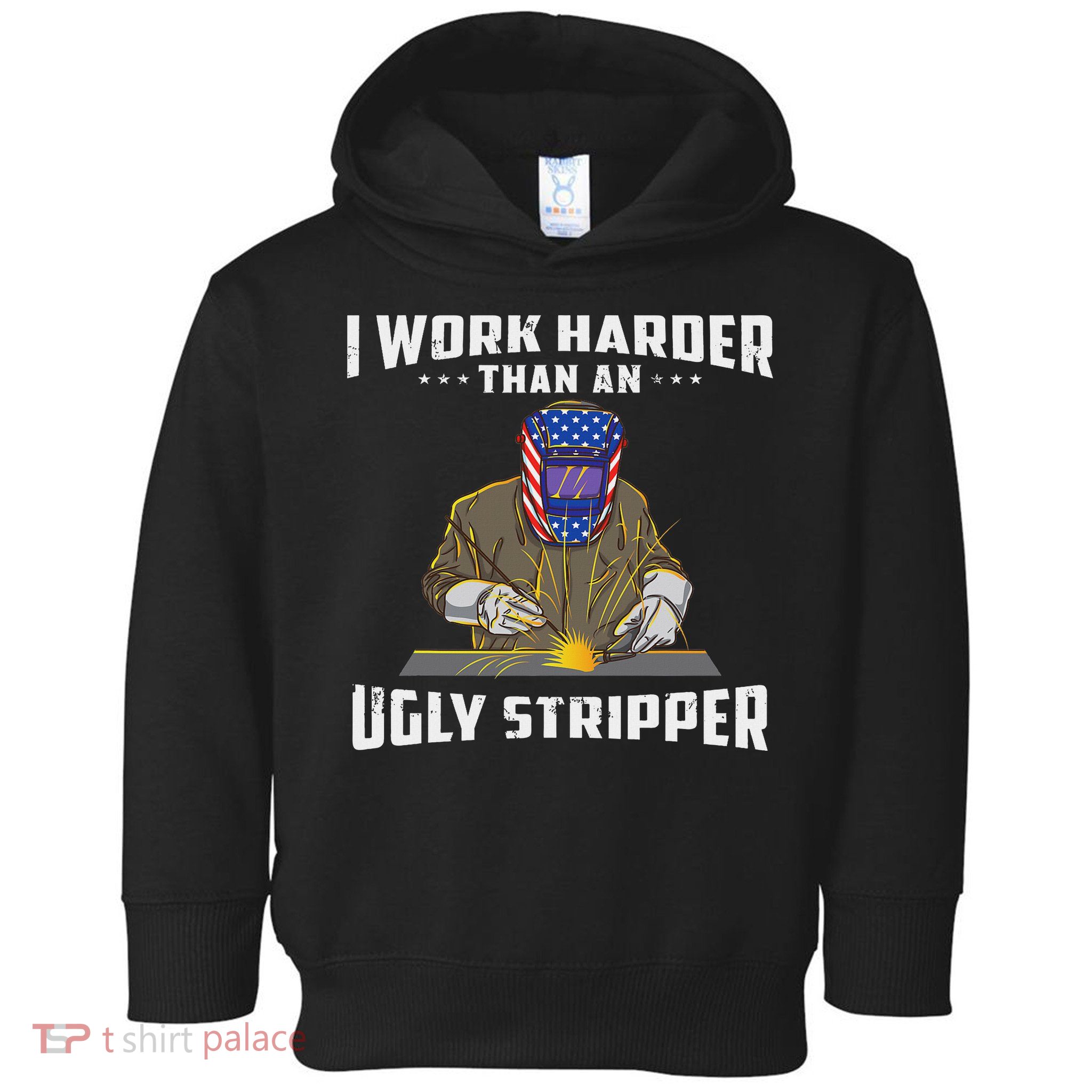 I Work Harder Than An Ugly Stripper Funny Welder Welding Toddler Hoodie