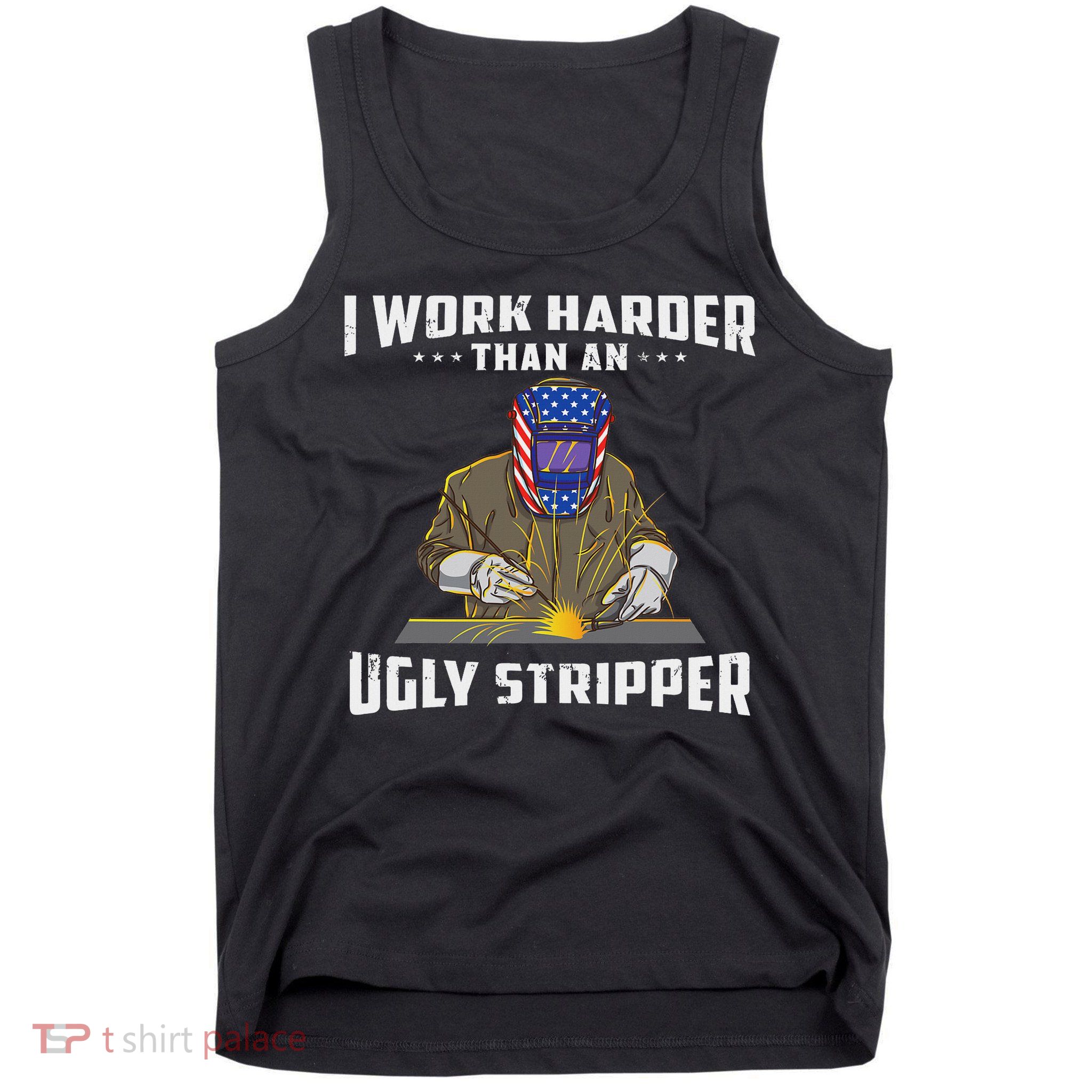 I Work Harder Than An Ugly Stripper Funny Welder Welding Tank Top