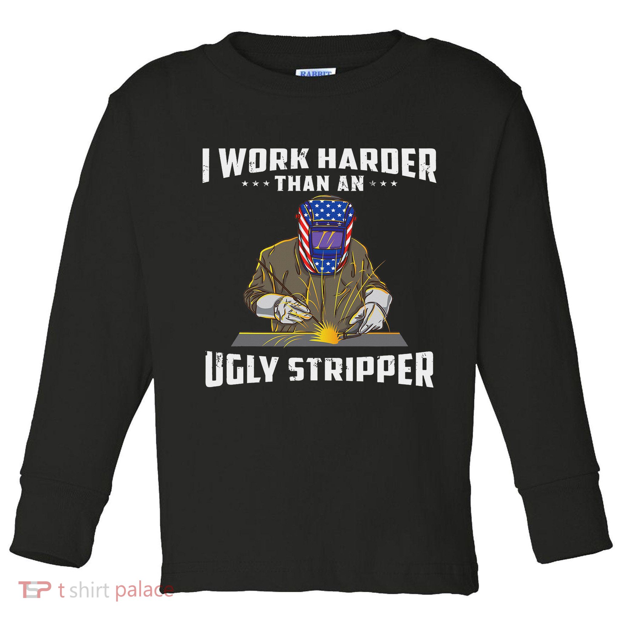 I Work Harder Than An Ugly Stripper Funny Welder Welding Toddler Long Sleeve Shirt