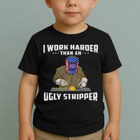I Work Harder Than An Ugly Stripper Funny Welder Welding Toddler T-Shirt