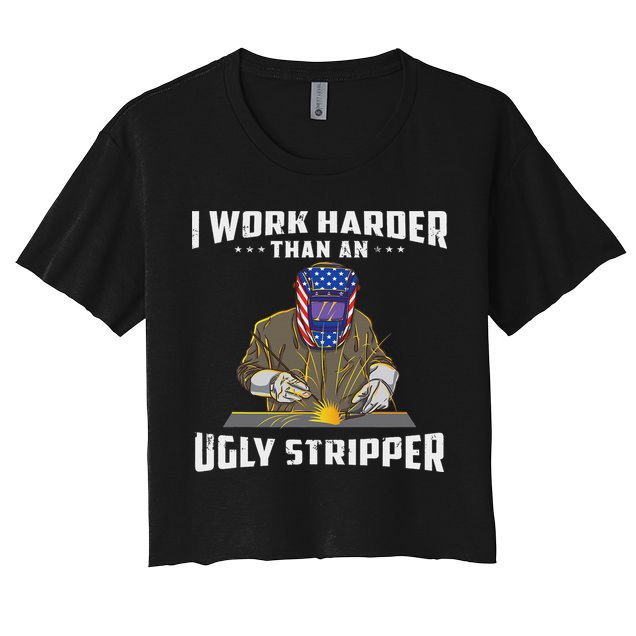 I Work Harder Than An Ugly Stripper Funny Welder Welding Crop Top