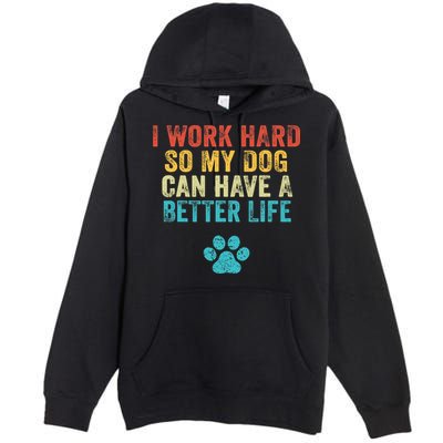 I Work Hard So My Dog Can Have A Better Life Vintage Retro Premium Pullover Hoodie