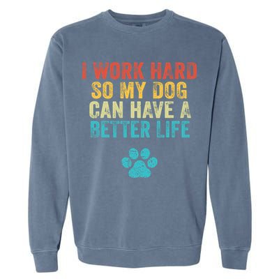 I Work Hard So My Dog Can Have A Better Life Vintage Retro Garment-Dyed Sweatshirt