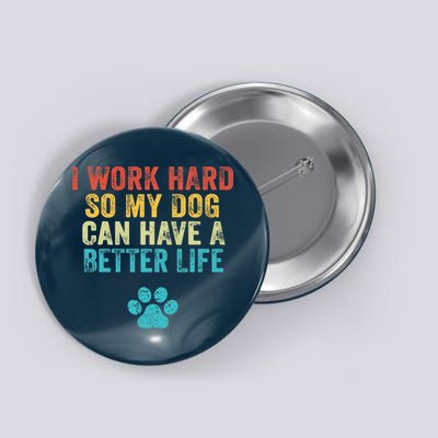 I Work Hard So My Dog Can Have A Better Life Vintage Retro Button