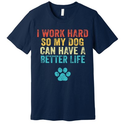 I Work Hard So My Dog Can Have A Better Life Vintage Retro Premium T-Shirt
