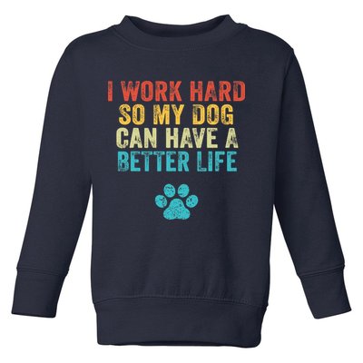 I Work Hard So My Dog Can Have A Better Life Vintage Retro Toddler Sweatshirt