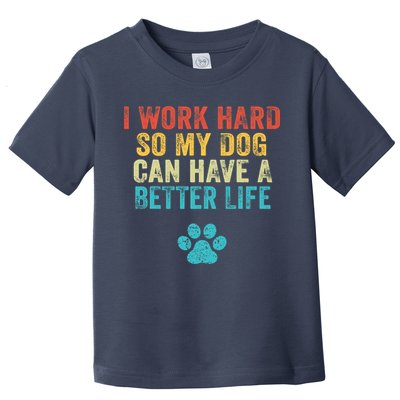 I Work Hard So My Dog Can Have A Better Life Vintage Retro Toddler T-Shirt
