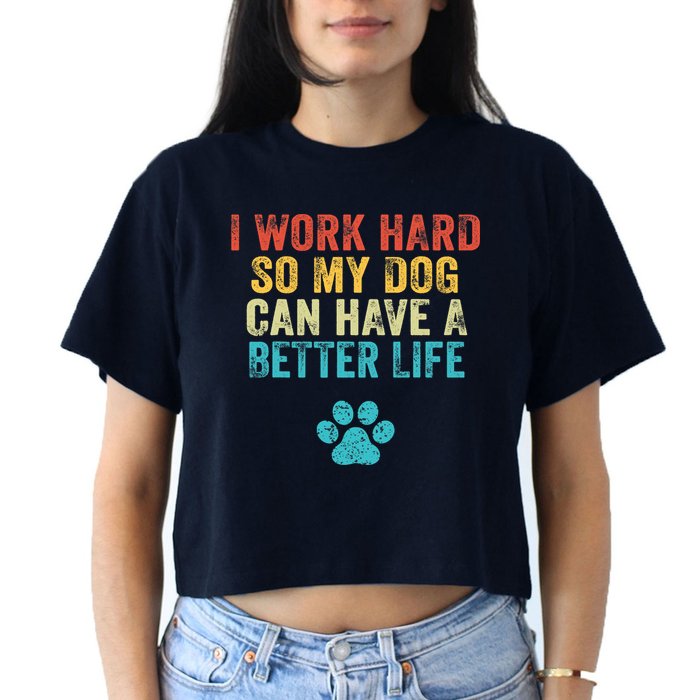 I Work Hard So My Dog Can Have A Better Life Vintage Retro Crop Top