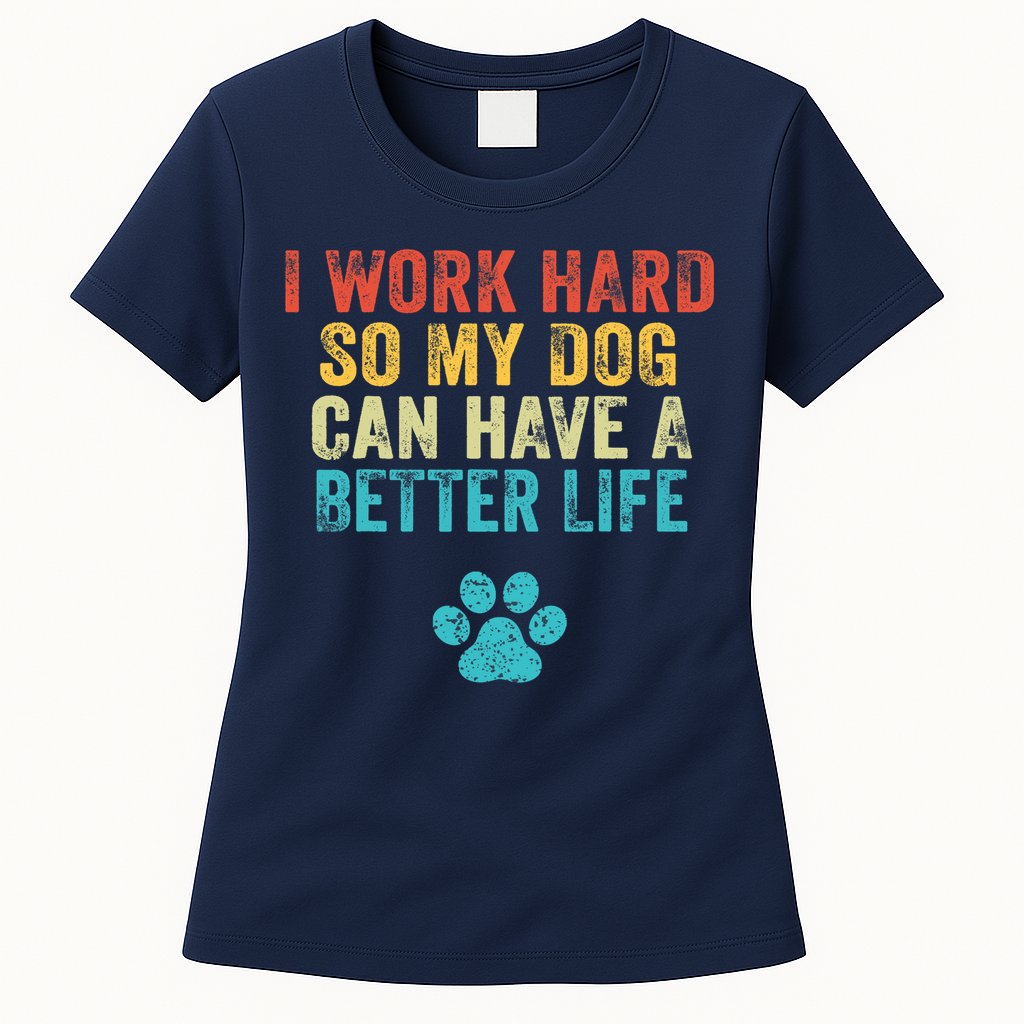 I Work Hard So My Dog Can Have A Better Life Vintage Retro Womens T-Shirt