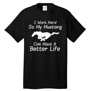 I Work Hard So My Mustang Can Have A Better Life Tall T-Shirt