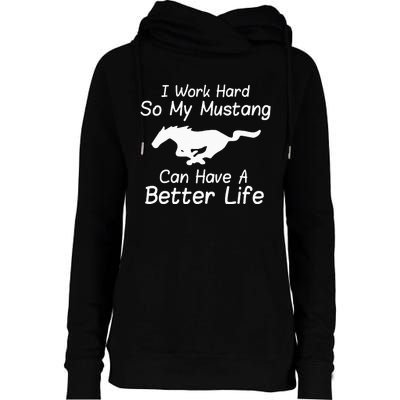 I Work Hard So My Mustang Can Have A Better Life Womens Funnel Neck Pullover Hood