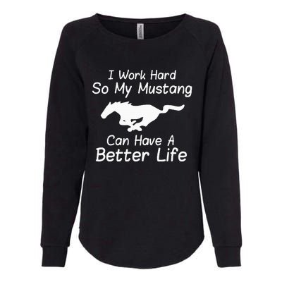 I Work Hard So My Mustang Can Have A Better Life Womens California Wash Sweatshirt