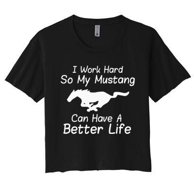 I Work Hard So My Mustang Can Have A Better Life Women's Crop Top Tee