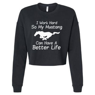 I Work Hard So My Mustang Can Have A Better Life Cropped Pullover Crew