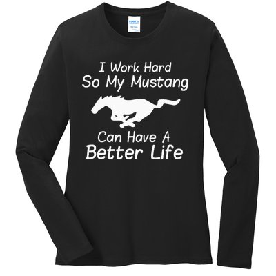 I Work Hard So My Mustang Can Have A Better Life Ladies Long Sleeve Shirt