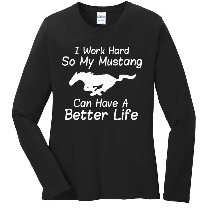 I Work Hard So My Mustang Can Have A Better Life Ladies Long Sleeve Shirt