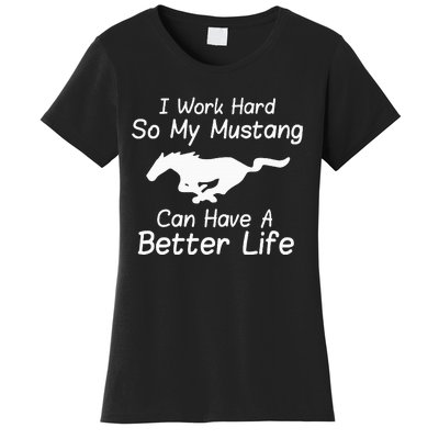 I Work Hard So My Mustang Can Have A Better Life Women's T-Shirt