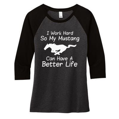 I Work Hard So My Mustang Can Have A Better Life Women's Tri-Blend 3/4-Sleeve Raglan Shirt