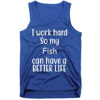 I Work Hard So My Fish Can Have A Better Life Fish Lovers Cute Gift Tank Top