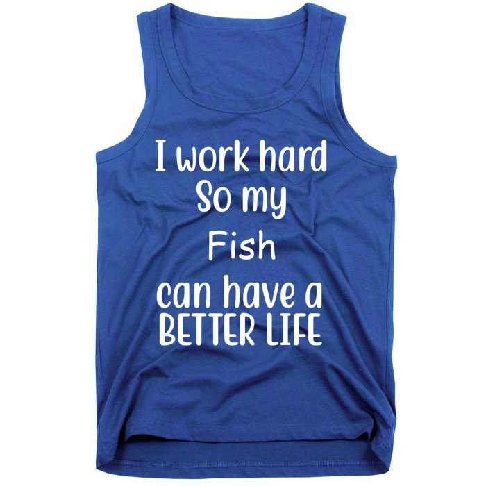 I Work Hard So My Fish Can Have A Better Life Fish Lovers Cute Gift Tank Top