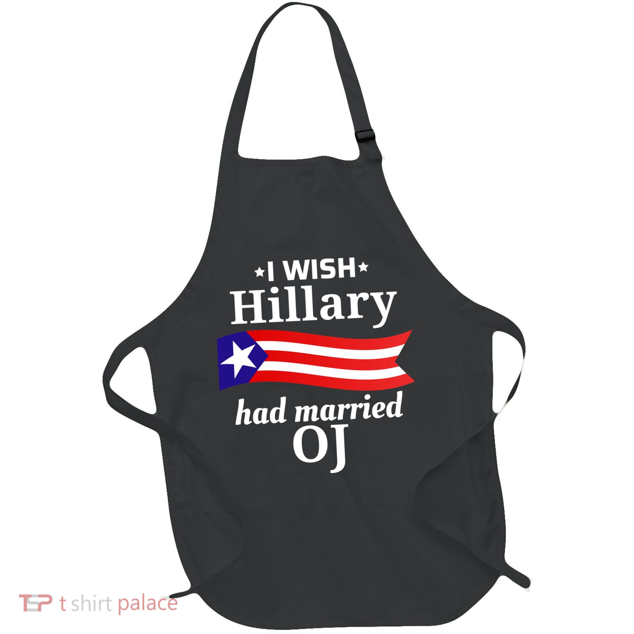 I Wish Hillary Had Married Oj Funny Anti Hillary Apron